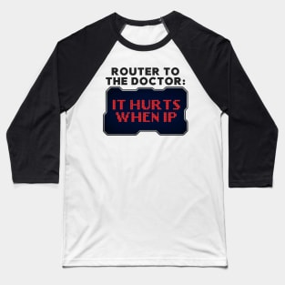 Router to Doctor: It Hurts When IP Funny Hacker Baseball T-Shirt